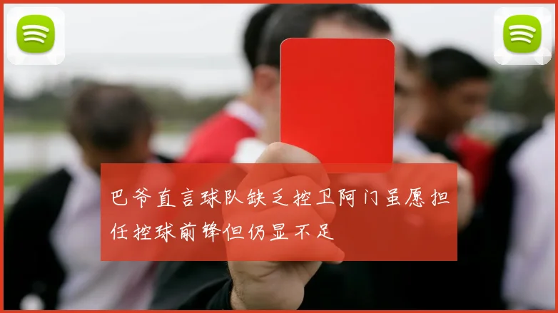 巴爷直言球队缺乏控卫阿门虽愿担任控球前锋但仍显不足