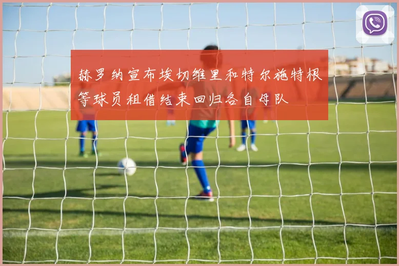 赫罗纳宣布埃切维里和特尔施特根等球员租借结束回归各自母队